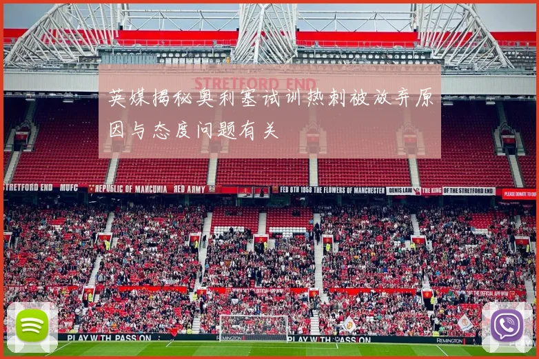 英媒揭秘奥利塞试训热刺被放弃原因与态度问题有关